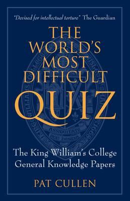 The Worlds Most Difficult Quiz: The King William's College General Knowledge Papers