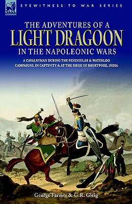 The Adventures of a Light Dragoon in the Napoleonic Wars - A Cavalryman During the Peninsular & Waterloo Campaigns, in Captivity & at the Siege of Bhu Image for The Adventures of a Light Dragoon in the Napoleonic Wars - A Cavalryman During the Peninsular & Waterloo Campaigns, in Captivity & at the Siege of Bhu