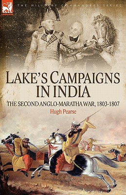 Lake's Campaigns in India: The Second Anglo Maratha War, 1803-1807 (Military Commanders)