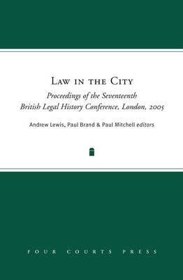 Image for Law in the City: Proceedings of the Seventeenth British Legal History Conference 2005 Law in the City: Proceedings of the Seventeenth British Legal History Conference 2005