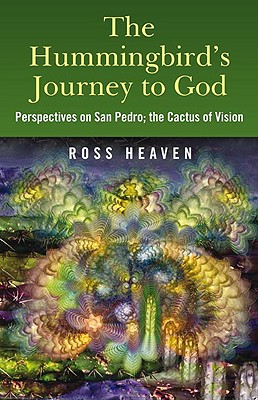 Hummingbird's Journey to God: Perspectives on San Pedro, the Cactus of Vision & Andean Soul Healing Methods