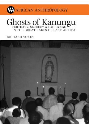 Ghosts of Kanungu: Fertility, Secrecy and Exchange in the Great Lakes of East Africa (African Anthropology)