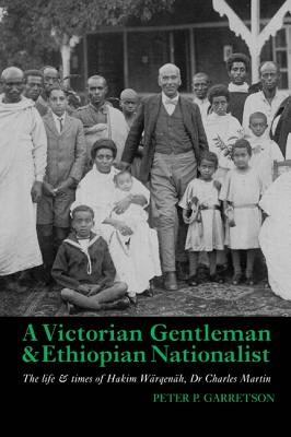 A Victorian Gentleman and Ethiopian Nationalist: The Life and Times of Hakim Wrqenh, Dr. Charles Martin