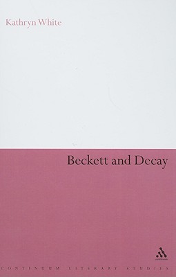 Beckett and Decay (Continuum Literary Studies)