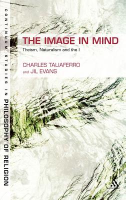 The Image in Mind: Theism, Naturalism, and the Imagination (Continuum Studies in Philosophy of Religion)
