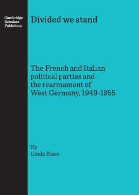 Divided we stand: The French and Italian political parties and the rearmament of West Germany, 1949-1955