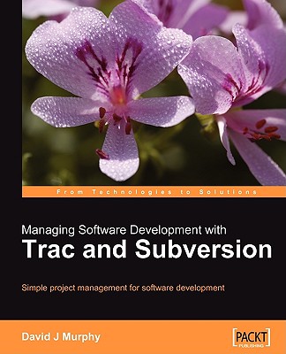 Managing Software Development with Trac and Subversion: Simple project management for software development.