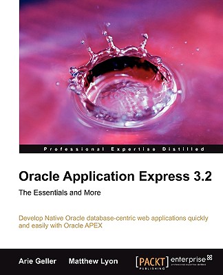 ORACLE APPLICATION EXPRESS 3.2 : THE ESSENTIALS AND MORE : DEVELOP NATIVE ORACLE DATABASE-CENTRIC WEB APPLICATIONS QUICKLY & EASILY WITH ORACLE APEX