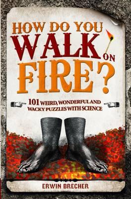 How Do You Walk on Fire: And Other Puzzles: 101 Weird, Wonderful and Wacky Puzzles with Science