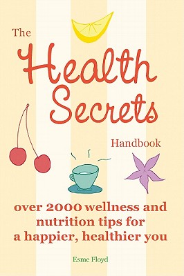 The Health Secrets Handbook: Over 2000 Wellness and Nutrition Tips for a Happier, Healthier You