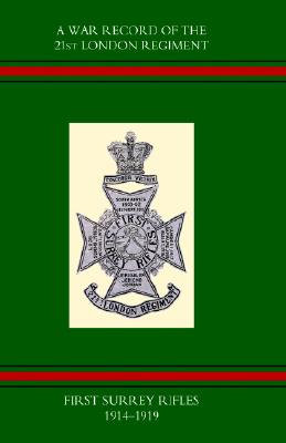 War Record of the 21st London Regiment (First Surrey Rifles) 1914-1919