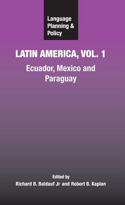 Language Planning and Policy in Latin America, Vol. 1: Ecuador, Mexico and Paraguay (Language Planning and Policy, 6) (Vol. 1, 6)