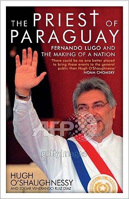 The Priest of Paraguay: Fernando Lugo and the Making of a Nation