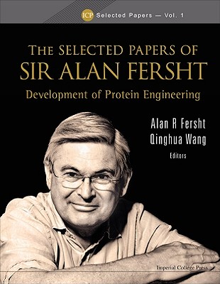 SELECTED PAPERS OF SIR ALAN FERSHT, THE: DEVELOPMENT OF PROTEIN ENGINEERING (Icp Selected Papers, 1)