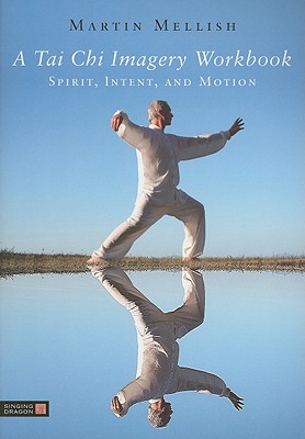 A Tai Chi Imagery Workbook: Spirit, Intent And Motion