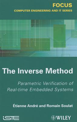 The Inverse Method: Parametric Verification of Real-time Unbedded Systems (Focus Series in Computer Engineering and IT)