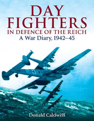 Day Fighters in Defence of the Reich: A War Diary, 1942 - 45.