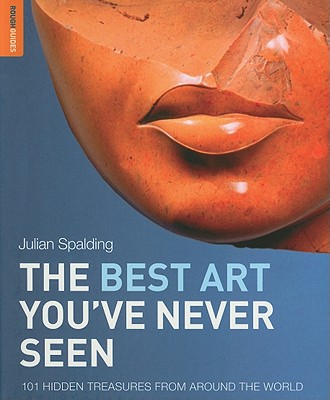The Best Art You've Never Seen: 101 Hidden Treasures from Around the World (Rough Guide Reference)
