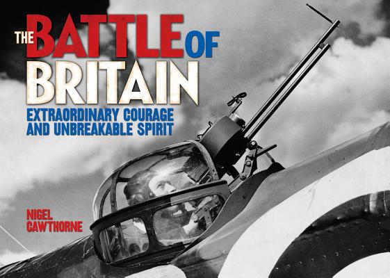 The Battle of Britain - Extraordinary Courage and Unbreakable Spirit Cawthorne, Nigel