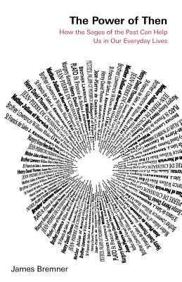 The Power of Then: How the Sages of the Past Can Help Us in Our Everyday Lives [Paperback] Bremner, James