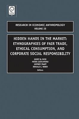 Hidden Hands in the Market: Ethnographies of Fair Trade, Ethical Consumption and Corporate Social Responsibility (Research in Economic Anthropology, 28)