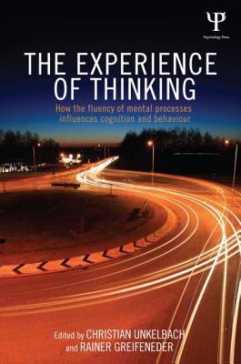 The Experience of Thinking: How the Fluency of Mental Processes Influences Cognition and Behaviour