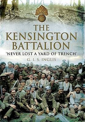 The Kensington Battalion: Never Lost a Yard of Trench
