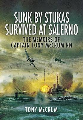 Sunk by Stukas, Survived at Salerno: The Memoirs of Captain Tony McCrum RN (Rtd)