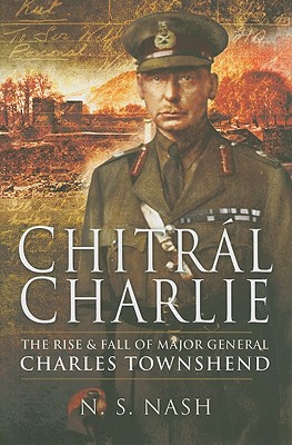 Chitral Charlie: The Rise and Fall of Major General Charles Townshend