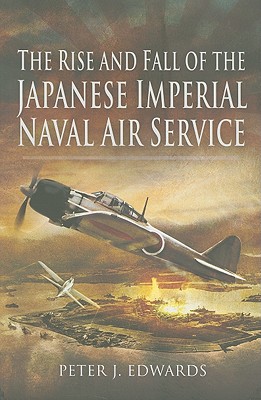 The Rise and Fall of the Japanese Imperial Naval Air Service