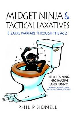 Midget Ninja and Tactical Laxatives: Bizarre warfare through the ages Sidnell, Philip