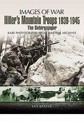Hitler's Mountain Troops 1939-1945: the Gebirgsjager. Images of War.