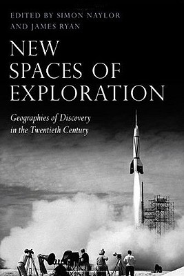 New Spaces of Exploration: Geographies of Discovery in the Twentieth Century (Tauris Historical Geographical Series)
