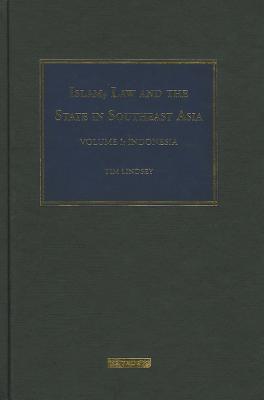Islam, Law and the State in Southeast Asia Volume 1: Indonesia (Islam and the Law in Southeast Asia)