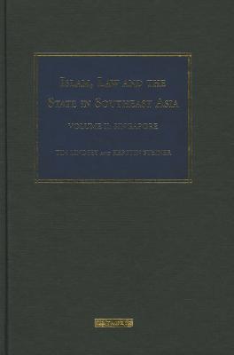 Islam, Law and the State in Southeast Asia Volume 2: Singapore (Islam and the Law in Southeast Asia) Lindsey, Tim and Steiner, Kerstin