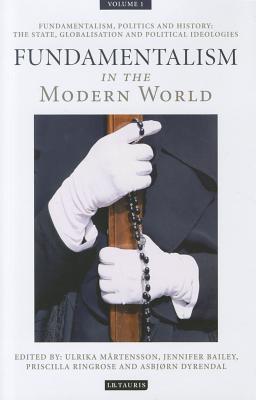 Fundamentalism in the Modern World Vol 1: Fundamentalism, Politics and History: The State, Globalisation and Political Ideologies (International Library of Political Studies)