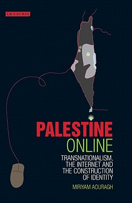 Palestine Online: Transnationalism, the Internet and Construction of Identity (Library of Modern Middle East Studies)