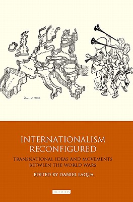 Internationalism Reconfigured: Transnational Ideas and Movements Between the World Wars (International Library of Twentieth Century History)