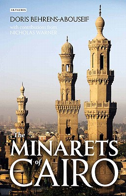 The Minarets of Cairo: Islamic Architecture from the Arab Conquest to the End of the Ottoman Period