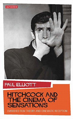 Hitchcock and the Cinema of Sensations: Embodied Film Theory and Cinematic Reception (International Library of Visual Culture)
