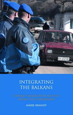 Integrating the Balkans: Conflict Resolution and the Impact of EU Expansion (Library of European Studies) Braniff, Mire