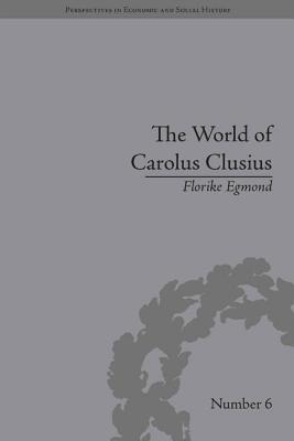 The World of Carolus Clusius: Natural History in the Making, 1550-1610 (Perspectives in Economic and Social History)
