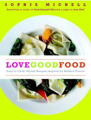 Love Good Food: Easy-to-Cook, Stylish Recipes Inspired by Modern Flavors