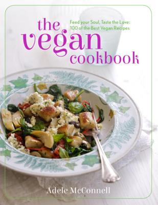 The Vegan Cookbook: Feed your Soul, Taste the Love: 100 of the Best Vegan Recipes