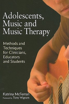 Adolescents, Music and Music Therapy: Methods and Techniques for Clincians, Educators and Students