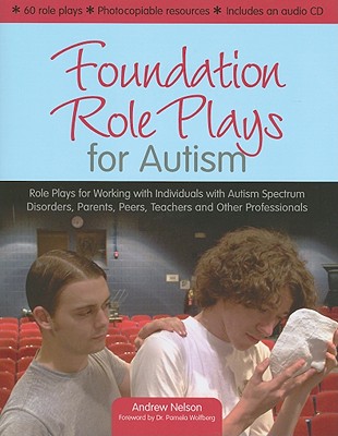 Foundation Role Plays for Autism: Role Plays for Working with Individuals with Autism Spectrum Disorders, Parents, Peers, Teachers, and Other Professionals