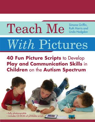 Teach Me With Pictures: 40 Fun Picture Scripts to Develop Play and Communication Skills in Children on the Autism Spectrum