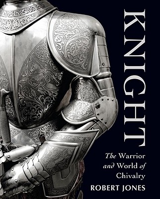 Knight: The Warrior and World of Chivalry (General Military) [Hardcover] Jones, Robert