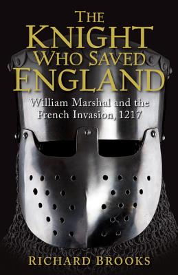 Image for The Knight Who Saved England: William Marshal and the French Invasion, 1217 (General Military)