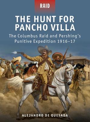 Image for Hunt for Pancho Villa: The Columbus Raid and Pershing's Punitive Expedition 1916-17. Osprey Raid No. 29. Hunt for Pancho Villa: The Columbus Raid and Pershing's Punitive Expedition 1916-17. Osprey Raid No. 29.